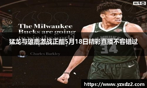 猛龙与雄鹿激战正酣5月18日精彩直播不容错过